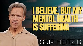 Skip Heitzig Podcast_I Believe, but My Mental Health Is Suffering - Philippians 4-4-9