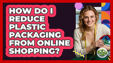 How Do I Reduce Plastic Packaging From Online Shopping? - The Upcycle Lab