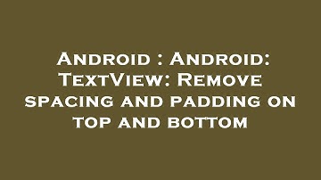 Android : Android: TextView: Remove spacing and padding on top and bottom