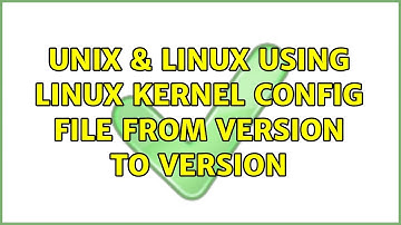 Unix & Linux: Using Linux kernel config file from version to version (2 Solutions!!)