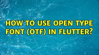 How to use Open Type Font (OTF) in Flutter? (6 Solutions!!)