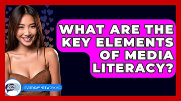 What Are The Key Elements Of Media Literacy? - Everyday-Networking