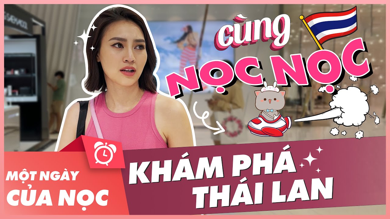 Khám phá Thái Lan cùng Nọc Nọc || Một ngày của Nọc Nọc