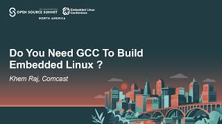 Do You Need GCC To Build Embedded Linux ? - Khem Raj, Comcast