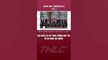 Hàn Quốc và Mỹ tăng cường hợp tác về an ninh hạt nhân  | THLC