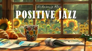 Positive Mood Jazz ☕ Relaxing Morning Coffee Jazz Music and Bossa Nova Piano for Good Moods