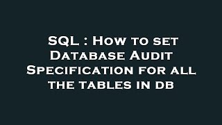 SQL : How to set Database Audit Specification for all the tables in db