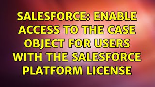 Salesforce: Enable access to the Case object for Users with the Salesforce Platform license