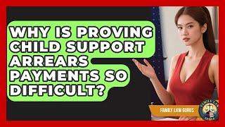 Why Is Proving Child Support Arrears Payments So Difficult - Family Law Gurus