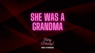 She Was A Grandma (Fairy Parody)