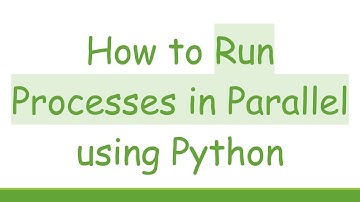 How to Run Processes in Parallel using Python