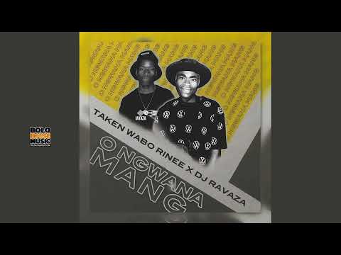 Taken Wabo Rinee Dj Ravaza O Ngwana Mang Original