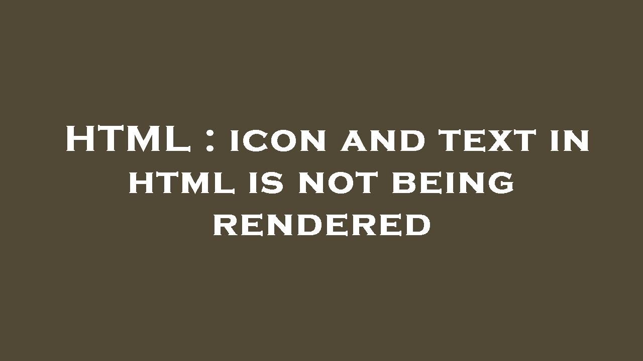 HTML Icon And Text In Html Is Not Being Rendered YouTube html-icon-and-text-in-html-is-not-being-rendered-youtube