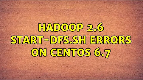 Ubuntu: Hadoop 2.6 start-dfs.sh errors on Centos 6.7 (2 Solutions!!)