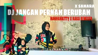 DJ JANGAN PERNAH BERUBAH X SAHARA // HANHANKITTY X RAKA REMIXER