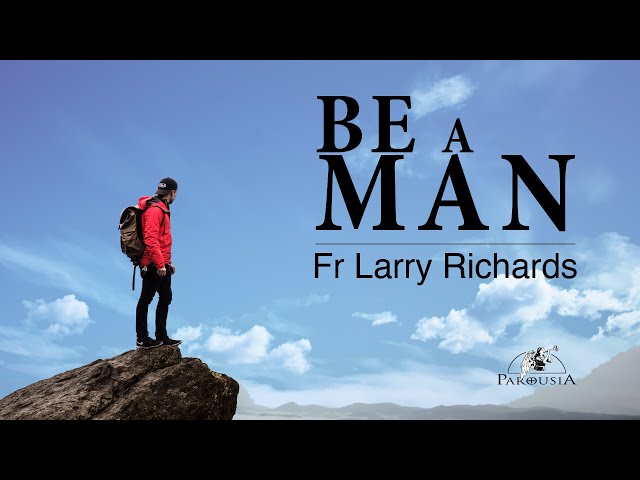 Be A Man | Fr Larry Richards class=