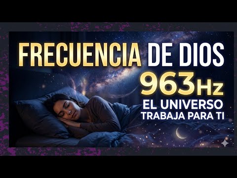 "FRECUENCIA DE DIOS 963 Hz 🙏 El Universo Trabaja Para Ti Milagros, Abundancia y Paz Profunda"