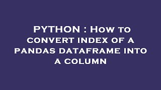 PYTHON : How to convert index of a pandas dataframe into a column