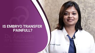 Is embryo transfer painful? | Dr. Archana Ayyanathan