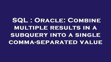 SQL : Oracle: Combine multiple results in a subquery into a single comma-separated value