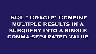 Sql  Oracle Combine Multiple Results In A Subquery Into A Single Commaseparated Value