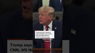 Trump says he is banning CNN, MS NOW, Politico from White House