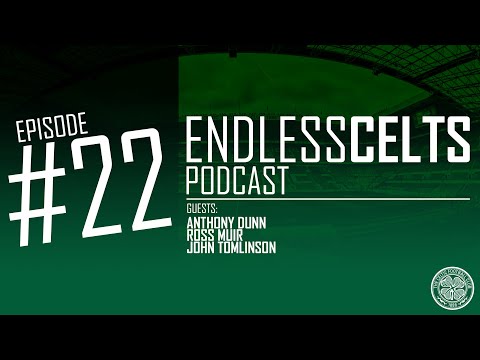 Endless Celts Podcast #22 w/ Anthony Dunn, Ross Muir & John Tomlinson