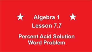 Algebra 1 Lesson 7.7 Percent Acid Solution Mixture Problems by Rick Scarfi