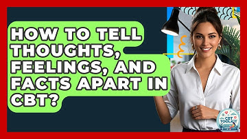 How To Tell Thoughts, Feelings, And Facts Apart In CBT? - CBT Toolkit