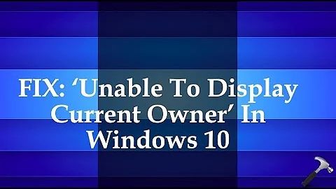 FIX: ‘Unable To Display Current Owner’ In Windows 10