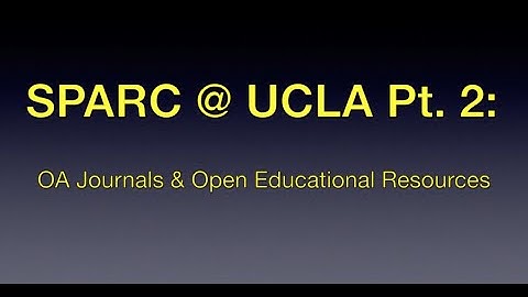 SPARC @ UCLA Pt. 2: Open Access Journals and Open Educational Resources