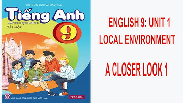 ENGLISH 9 - UNIT 1: LOCAL ENVIRONMENT - A CLOSER LOOK 1