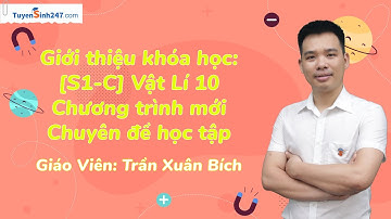 Giới thiệu khóa học: [S1-C] Vật Lí 10 - Chương trình mới - Chuyên đề học tập | GV: Trần Xuân Bích