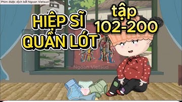 HIỆP SĨ QUẦN LÓT TẬP  102 - 200 | NGOAN VIETSUB