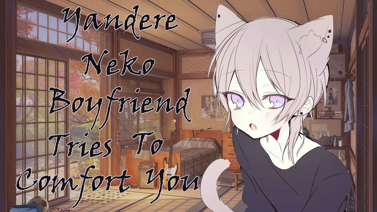 Yandere Neko Boyfriend Tries To Comfort You....(Yandere Roleplay Asmr)(Nyaa sounds)(M4F)(Pt 2)(Soft)