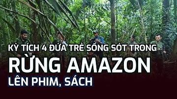 Kỳ tích 4 đứa trẻ sống sót trong rừng Amazon lên phim, sách