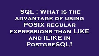 SQL : What is the advantage of using POSIX regular expressions than LIKE and ILIKE in PostgreSQL?