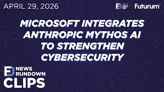 CLIP #TFDRundown - Microsoft Integrates Anthropic Mythos AI to Strengthen Cybersecurity