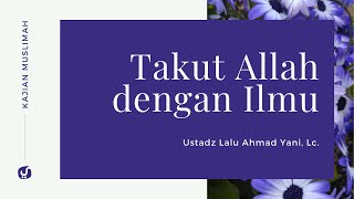Takut kepada Allah dengan Ilmu - Ustadz Lalu Ahmad Yani, Lc. - Kajian Muslimah