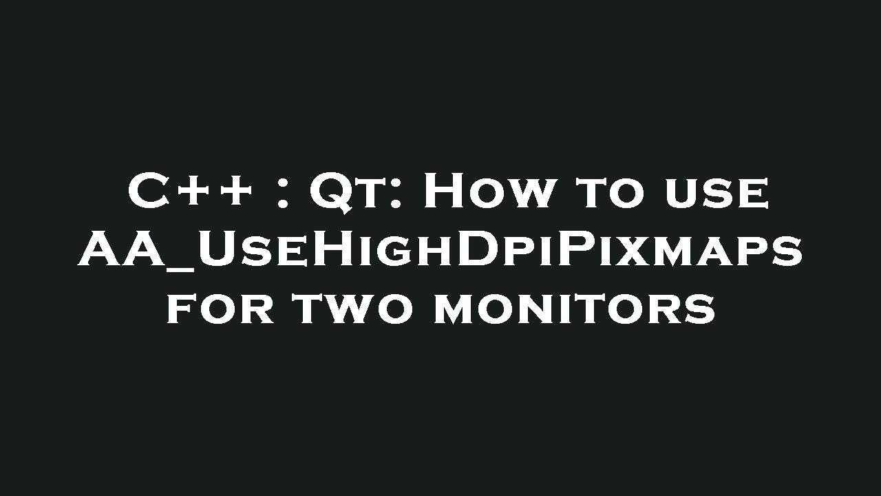 C++ : Qt: How to use AA_UseHighDpiPixmaps for two monitors - YouTube