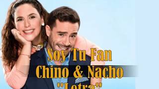 Soy tu fan - Chino y Nacho /LETRA/