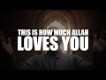 O MUSLIM, THIS IS HOW MUCH ALLAH LOVES YOU!