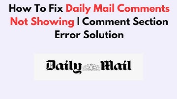 How To Fix Daily Mail Comments Not Showing | Comment Section Error Solution