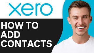 How To Add Contacts In Xero In 2O25 Full Guide