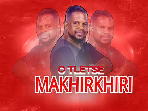 O TLETSE MAKHIRKHIRI