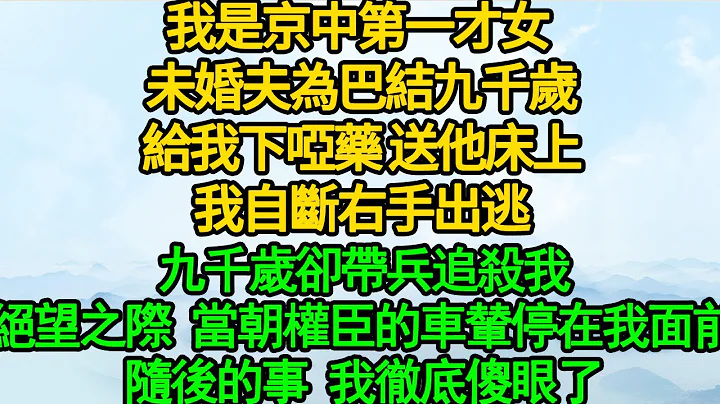 我是京中第一才女 未婚夫為巴結九千歲，給我灌啞藥 送他床上，我自斷右手出逃，九千歲卻帶兵追殺我，絕望之際 當朝權臣的車輦停在我面前，隨後的事 我徹底傻眼了 - 天天要聞