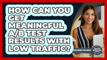 How Can You Get Meaningful A/B Test Results With Low Traffic? - Modern Marketing Moves