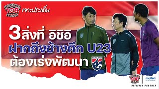 3 สิ่งที่ อิชิอิ ฝากถึงช้างศึก U23 ต้องเร่งพัฒนา