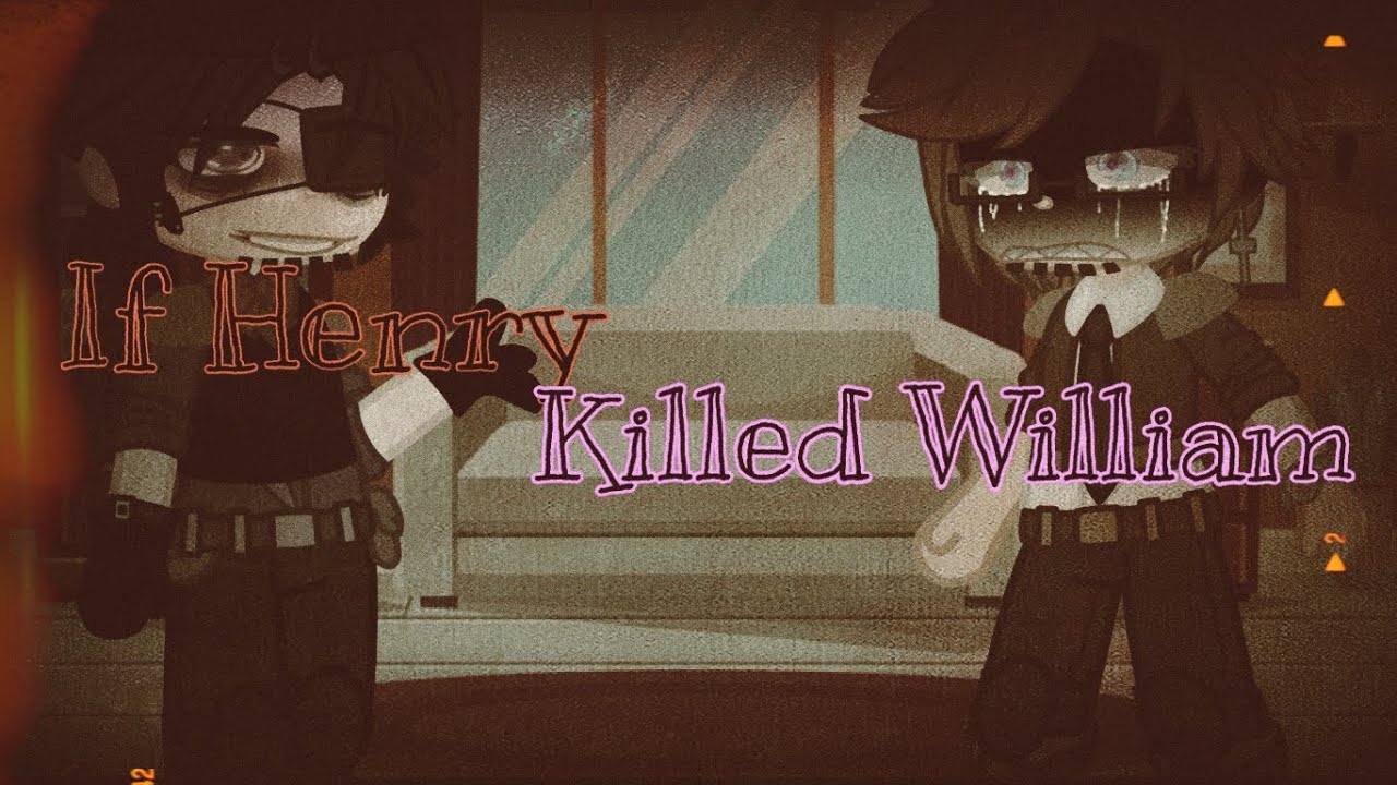 If Henry Killed William|GCS| ft. Aftons, Henry, and the Corruption