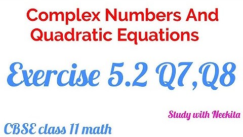 Complex Numbers And Quadratic Equations CBSE class 11 Math /  Exercise 5.2 Q7,Q8